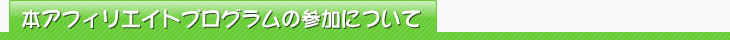 本アフィリエイトプログラムの参加について